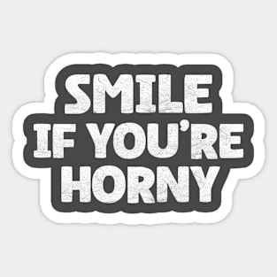 Funny Offensive Adult Humor - Smile If You're Horny Sticker